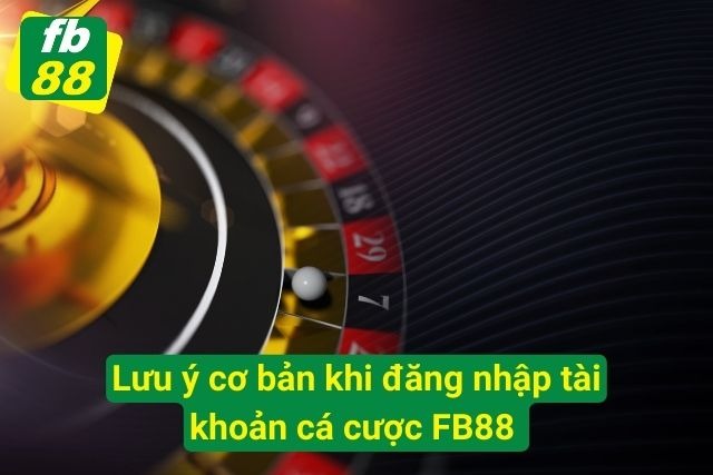 Lưu ý cơ bản khi đăng nhập tài khoản cá độ FB88 