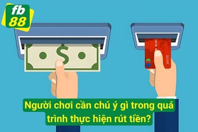 Lưu ý trong quá trình giao dịch rút tiền